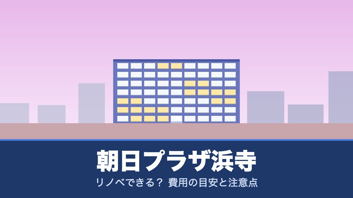 朝日プラザ浜寺はリノベできる？ 費用の目安と注意点
