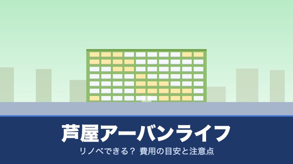 芦屋アーバンライフはリノベできる？ 費用の目安と注意点