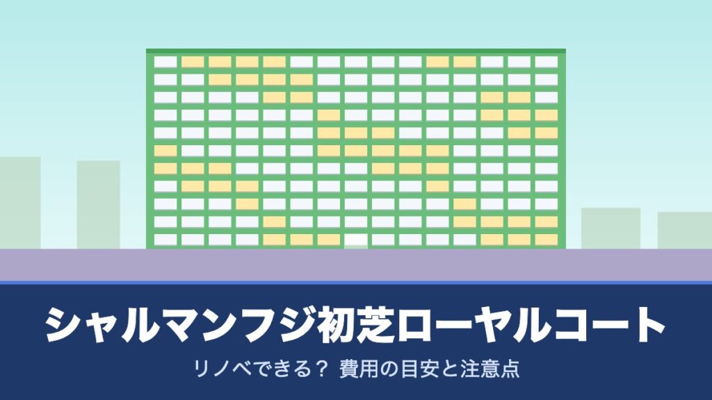 シャルマンフジ初芝ローヤルコートはリノベできる？ 費用の目安と注意点