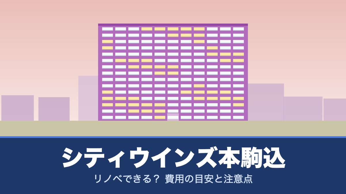 シティウインズ本駒込はリノベできる? 費用の目安と注意点