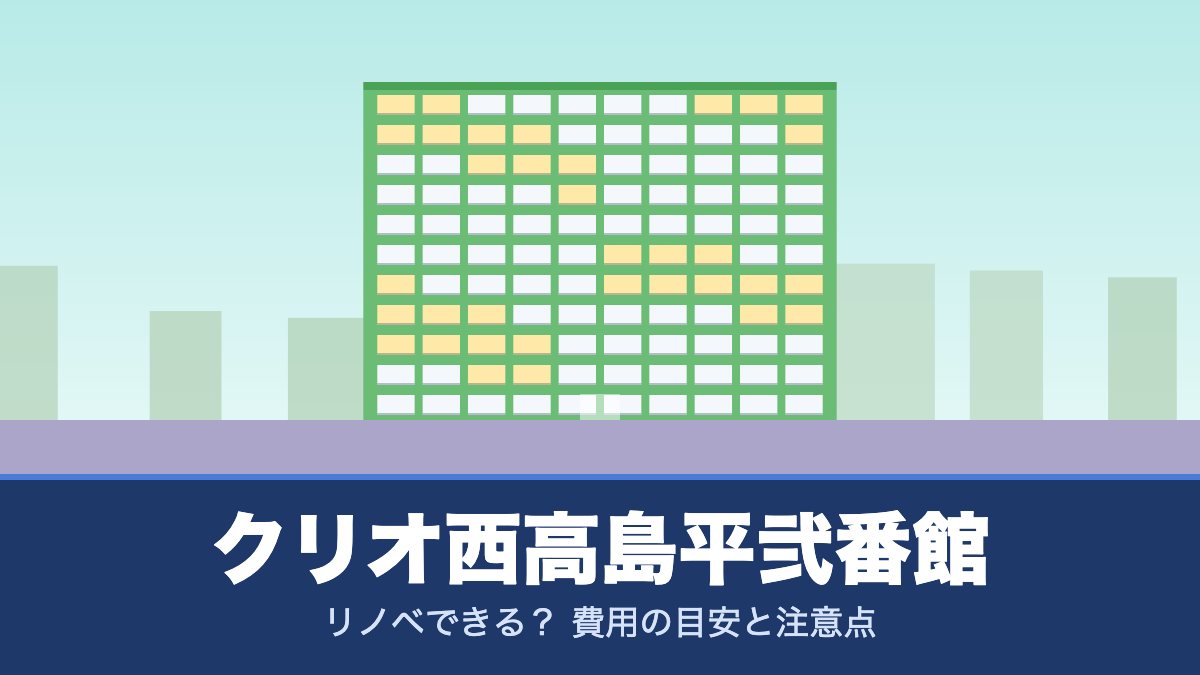 クリオ西高島平弐番館はリノベできる？ 費用の目安と注意点