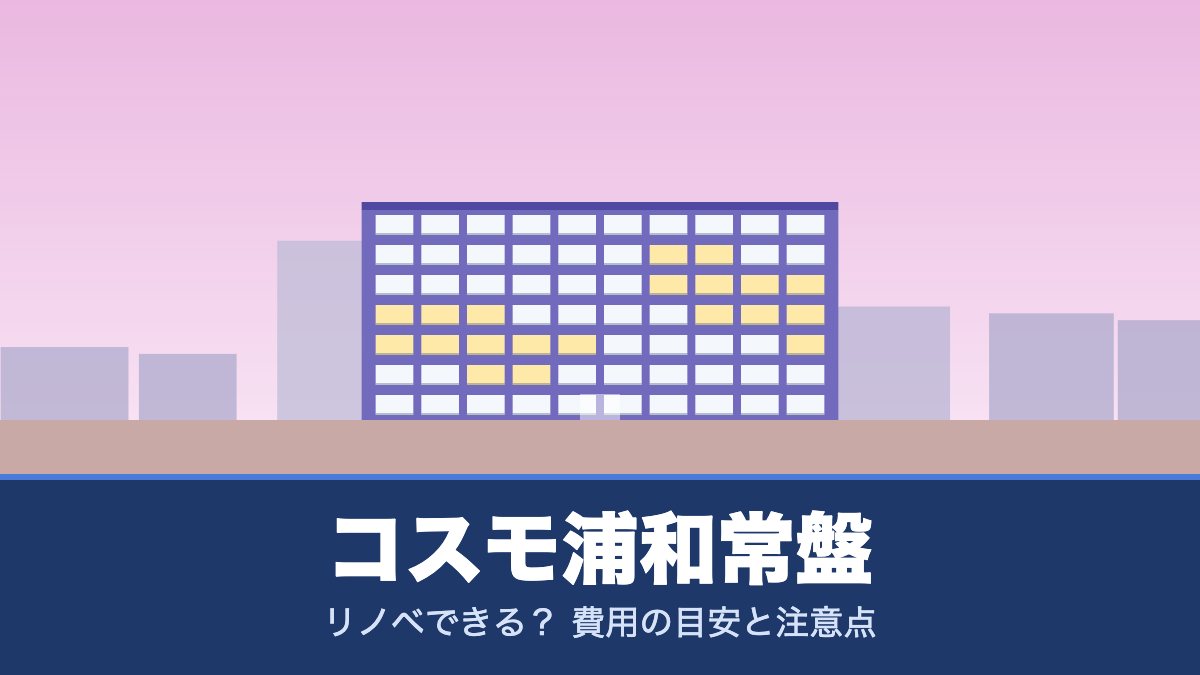 コスモ浦和常盤はリノベできる? 費用の目安と注意点