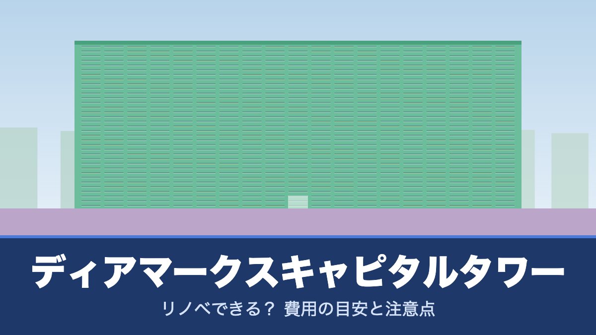 ディアマークスキャピタルタワーはリノベできる? 費用の目安と注意点
