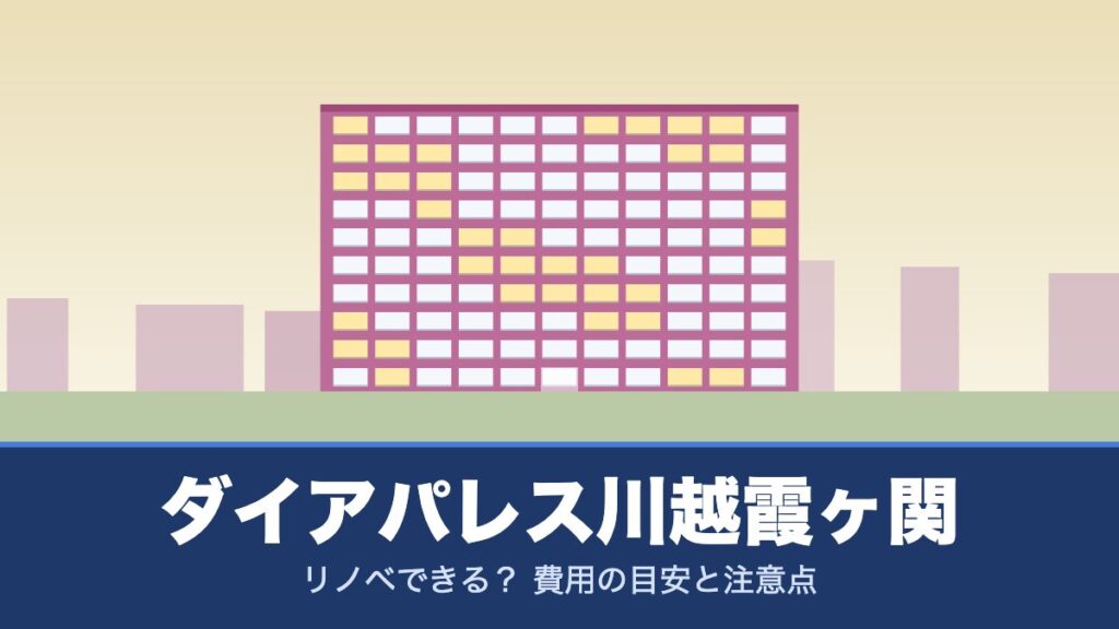 ダイアパレス川越霞ヶ関はリノベできる？ 費用の目安と注意点