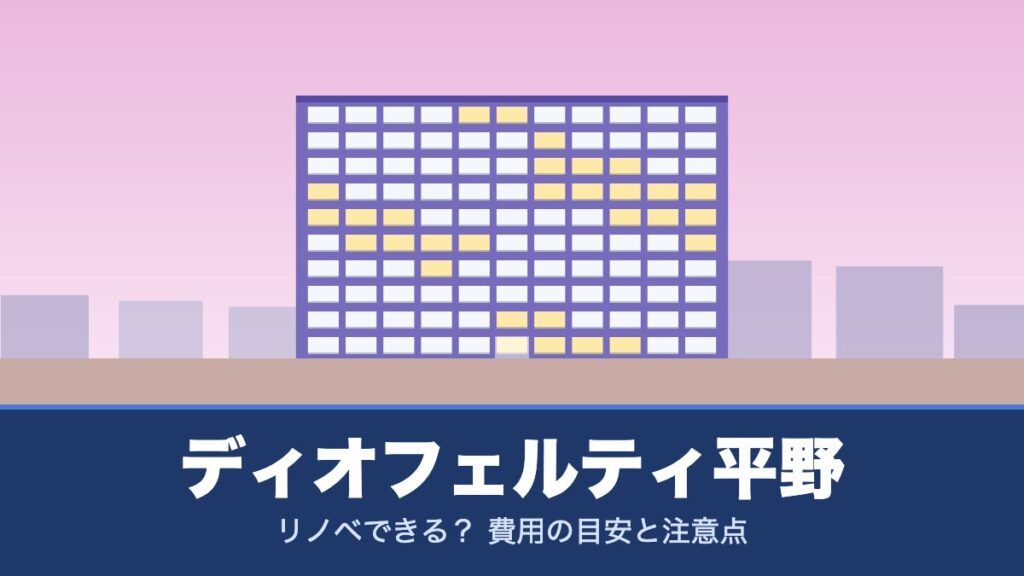 ディオフェルティ平野はリノベできる？ 費用の目安と注意点