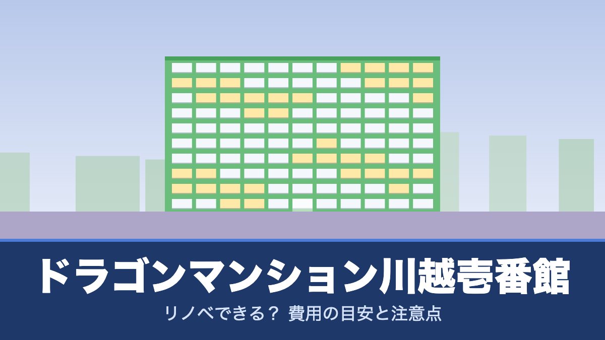 ドラゴンマンション川越壱番館はリノベできる？ 費用の目安と注意点