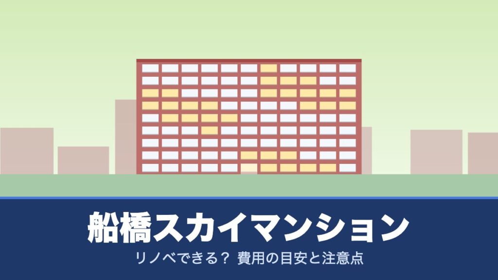 船橋スカイマンションはリノベできる? 費用の目安と注意点