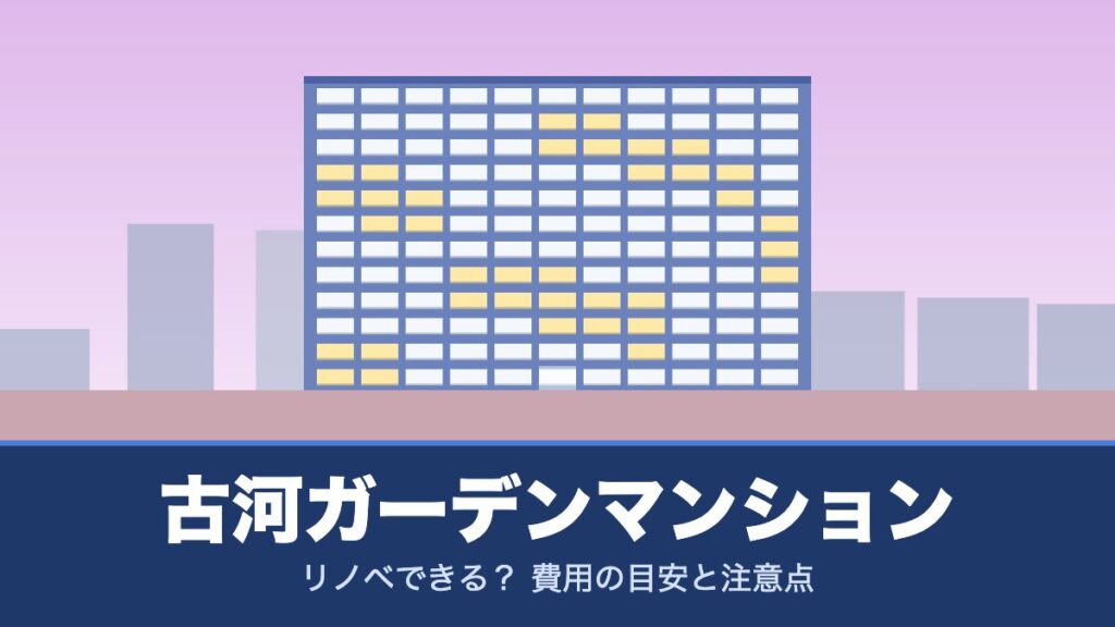 古河ガーデンマンションはリノベできる？ 費用の目安と注意点