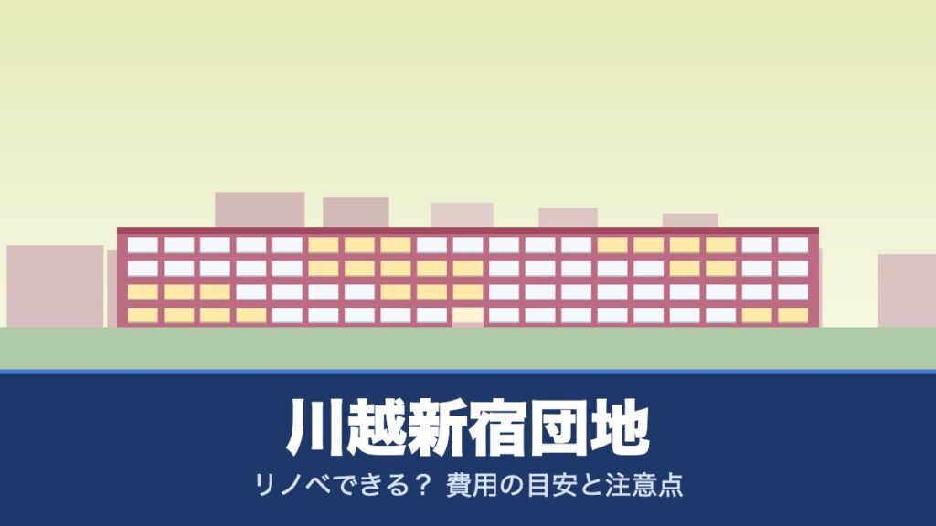 川越新宿団地はリノベできる？ 費用の目安と注意点