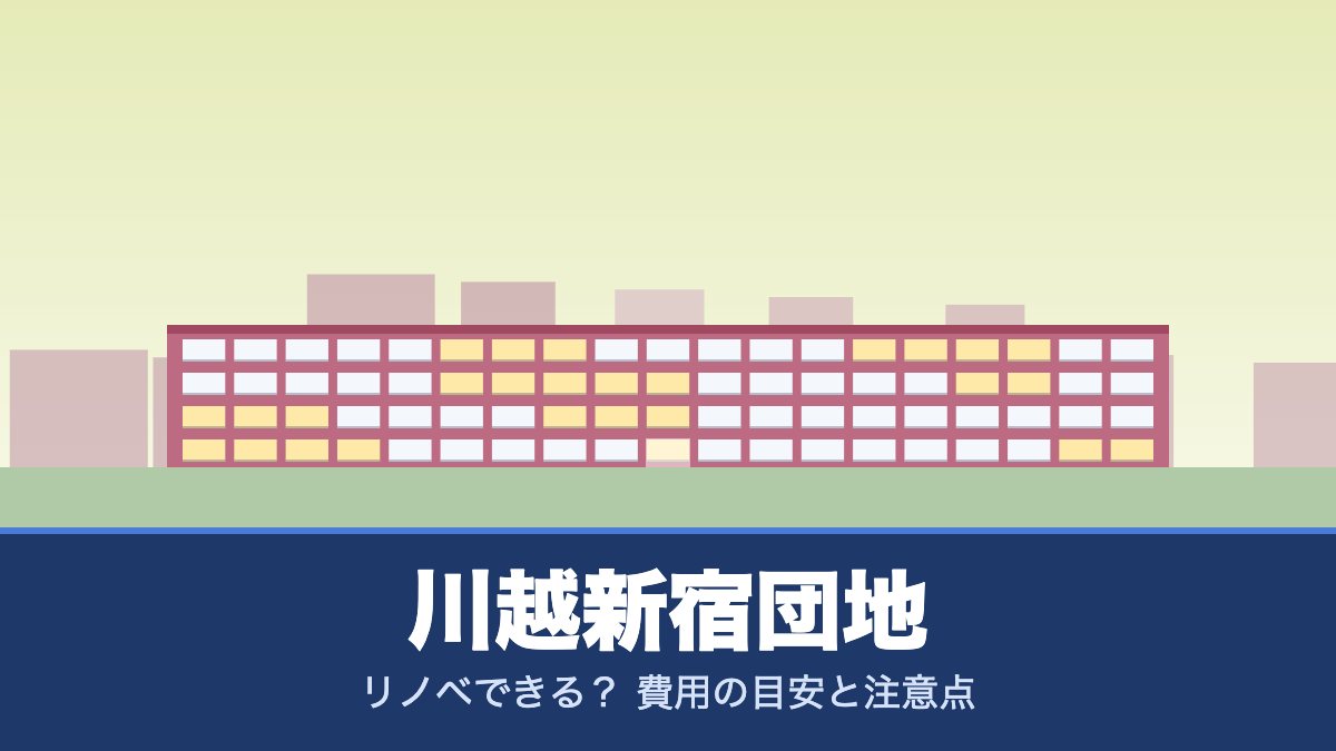 川越新宿団地はリノベできる? 費用の目安と注意点