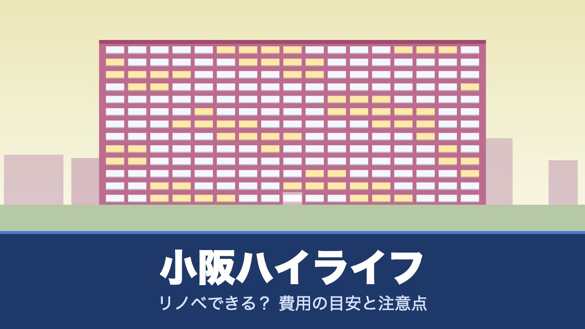 小阪ハイライフはリノベできる? 費用の目安と注意点