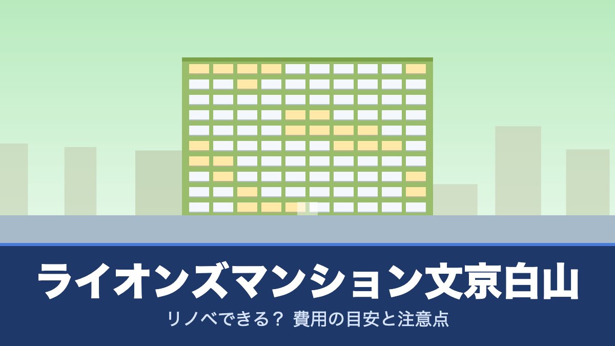ライオンズマンション文京白山はリノベできる？ 費用の目安と注意点