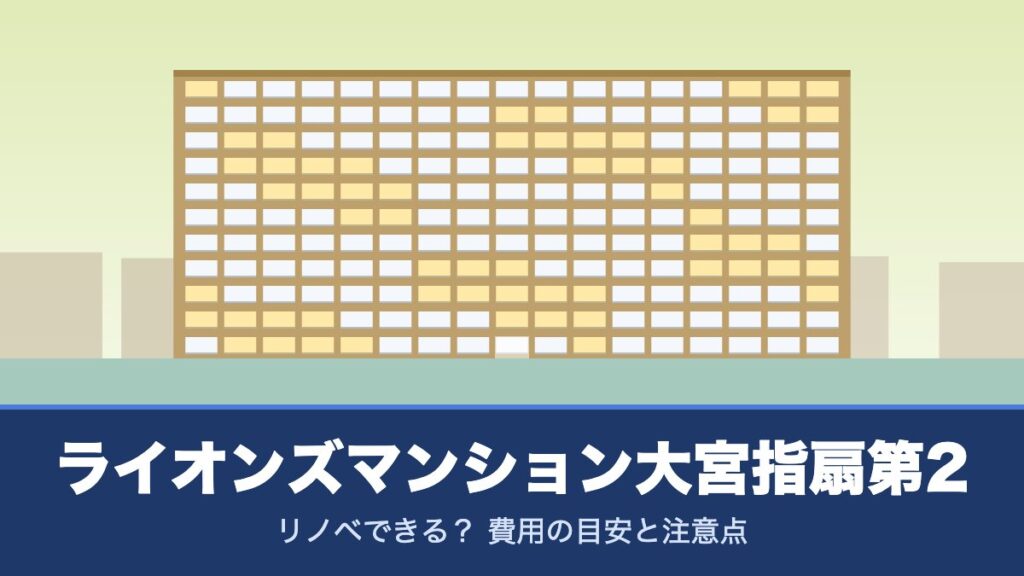 ライオンズマンション大宮指扇第2はリノベできる？ 費用の目安と注意点