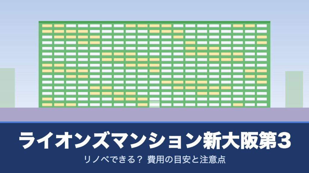 ライオンズマンション新大阪第3はリノベできる？ 費用の目安と注意点