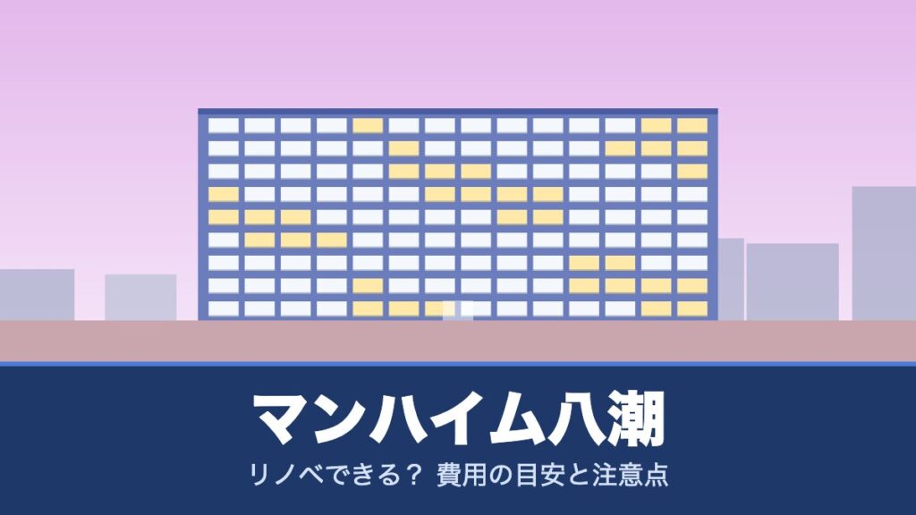 マンハイム八潮はリノベできる？ 費用の目安と注意点