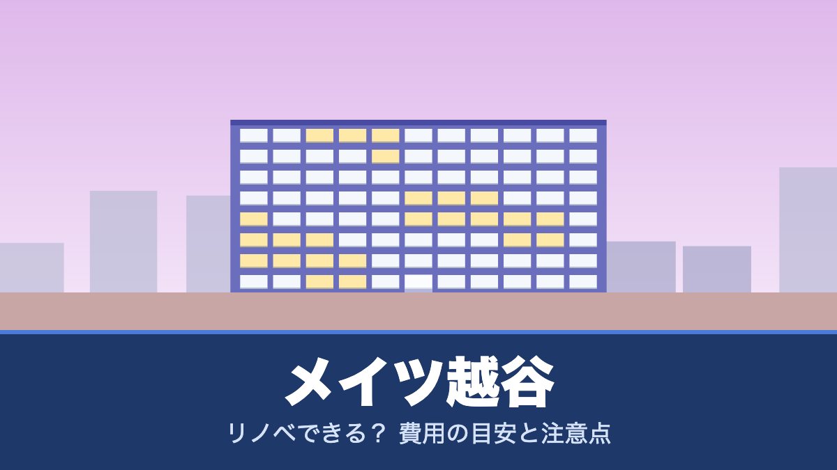 メイツ越谷はリノベできる? 費用の目安と注意点