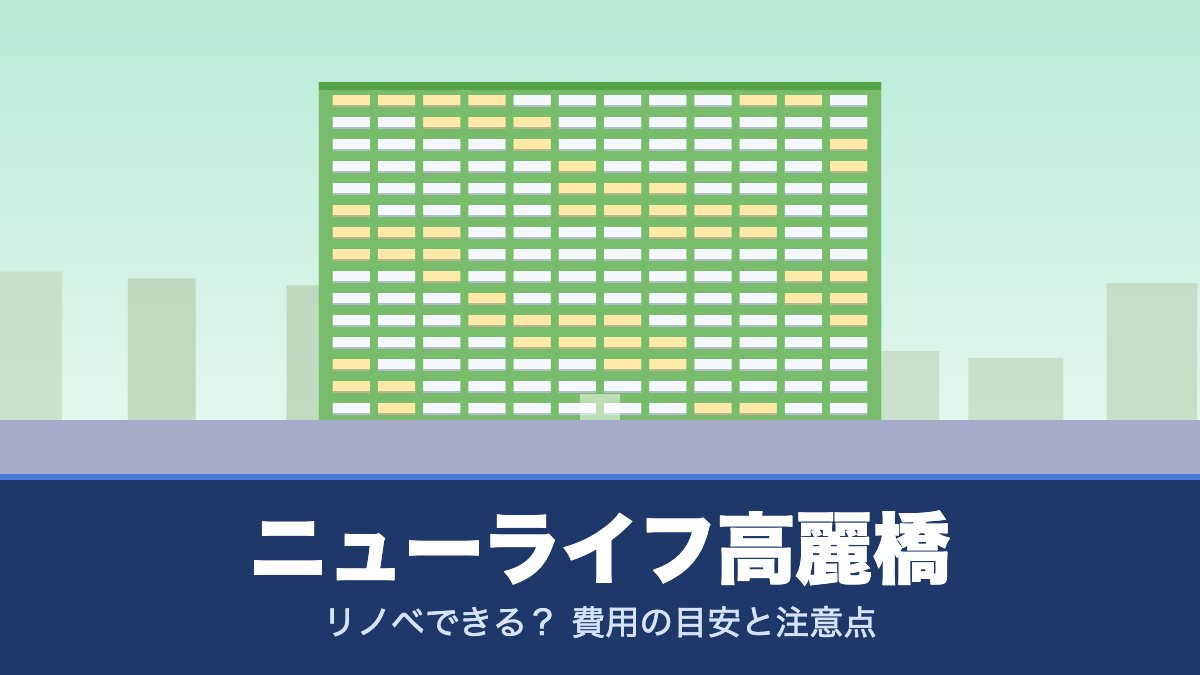 ニューライフ高麗橋はリノベできる？ 費用の目安と注意点