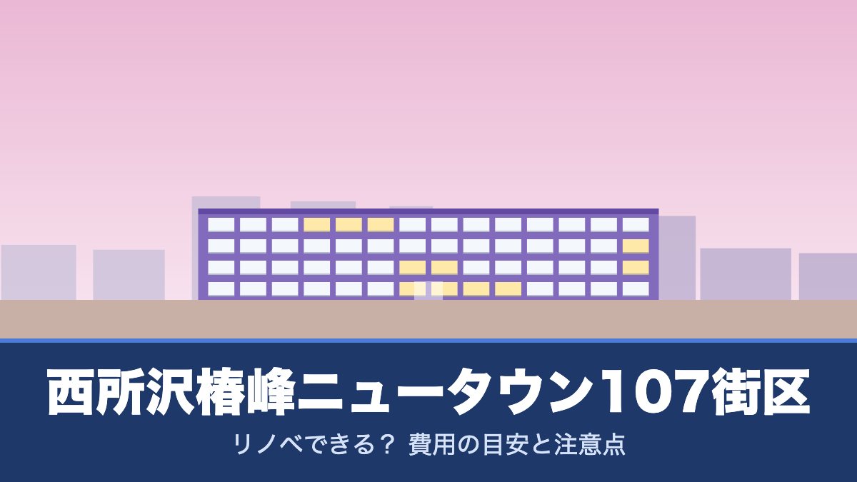 西所沢椿峰ニュータウン107街区はリノベできる？ 費用の目安と注意点