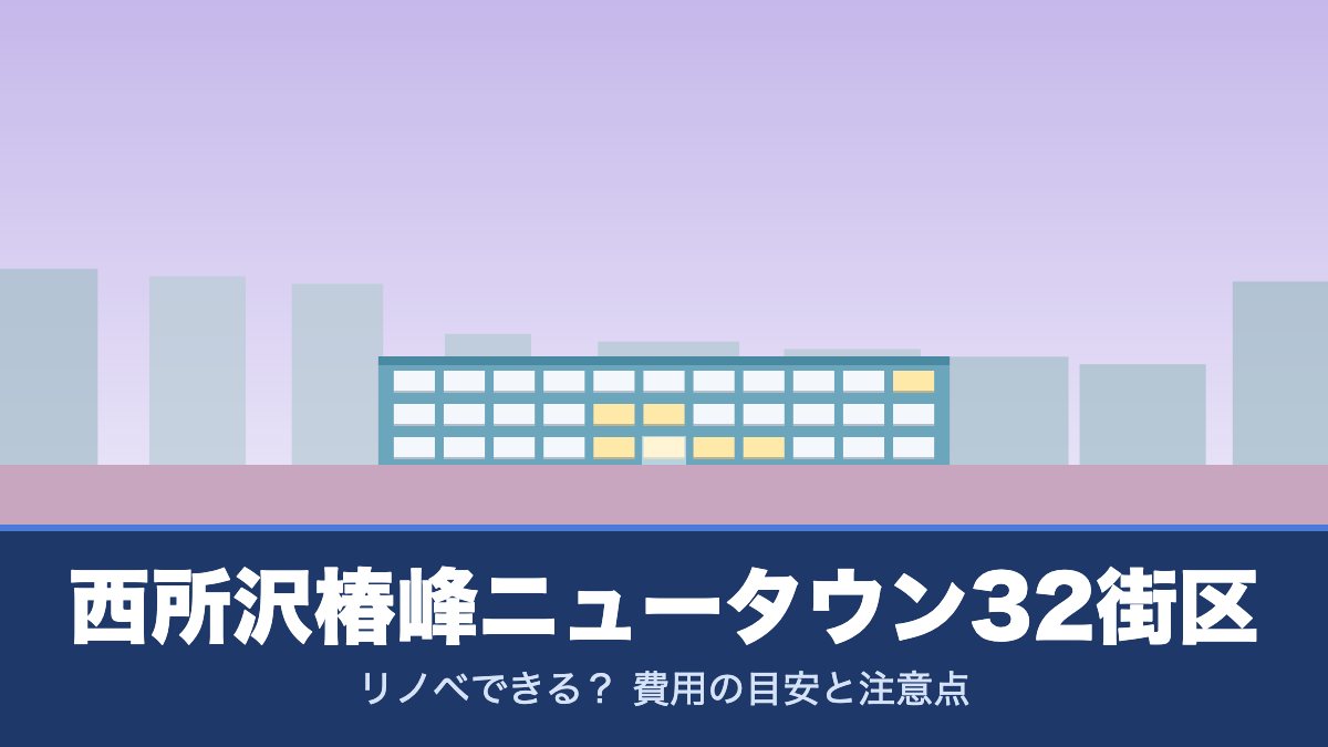 西所沢椿峰ニュータウン32街区はリノベできる？ 費用の目安と注意点