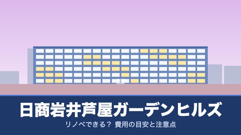 日商岩井芦屋ガーデンヒルズはリノベできる？ 費用の目安と注意点