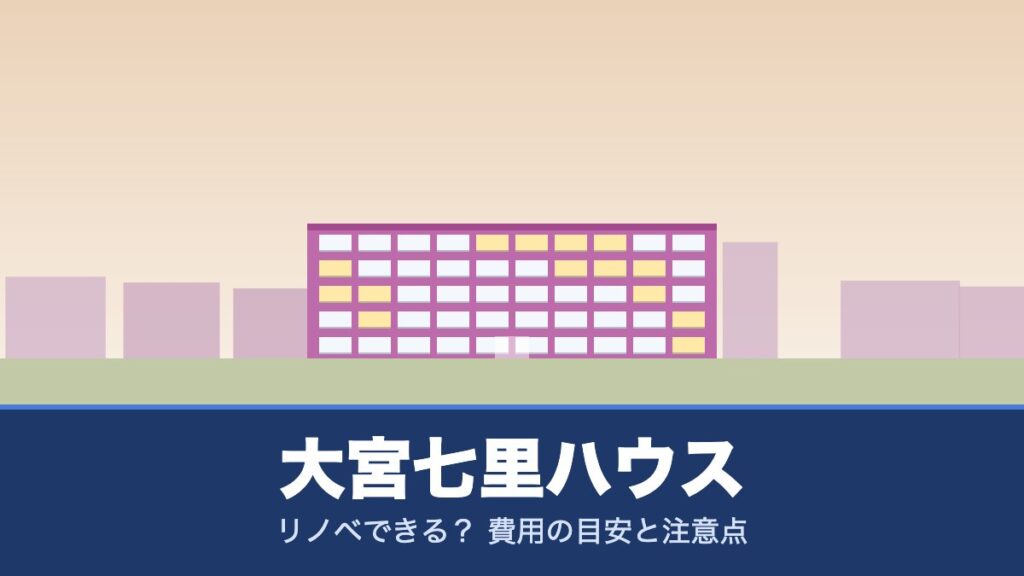 大宮七里ハウスはリノベできる？ 費用の目安と注意点