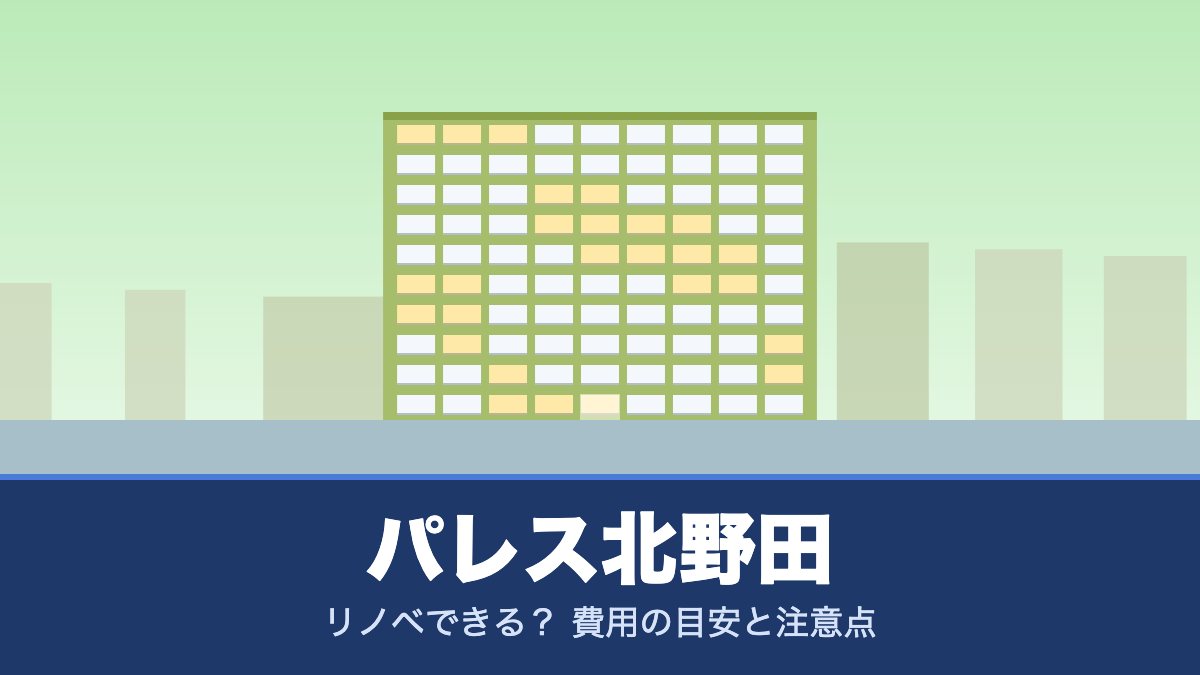 パレス北野田はリノベできる？ 費用の目安と注意点