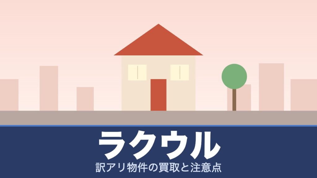 ラクウルの評判と訳アリ物件の買取の注意点