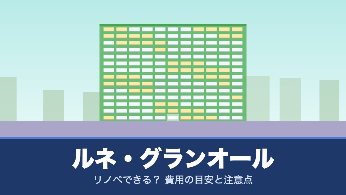 ルネ・グランオールはリノベできる? 費用の目安と注意点