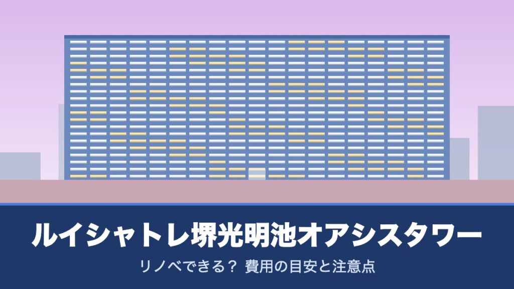 ルイシャトレ堺光明池オアシスタワーはリノベできる？ 費用の目安と注意点