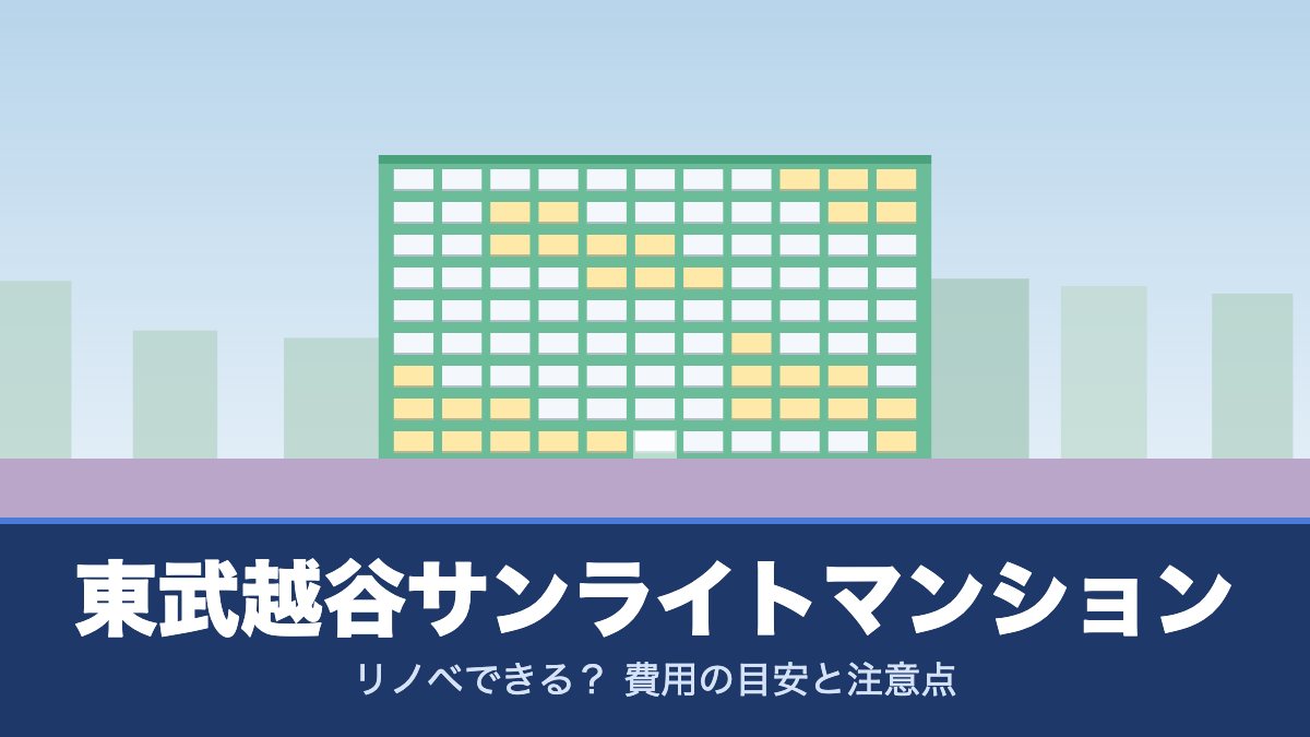 東武越谷サンライトマンションはリノベできる？ 費用の目安と注意点