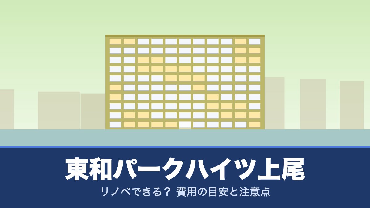 東和パークハイツ上尾はリノベできる？ 費用の目安と注意点