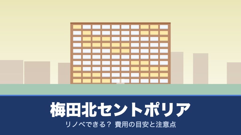 梅田北セントポリアはリノベできる？ 費用の目安と注意点