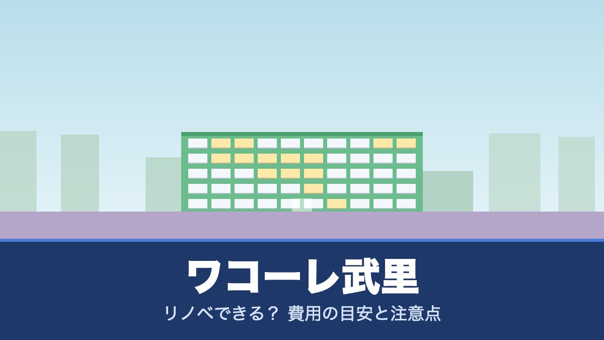 ワコーレ武里はリノベできる? 費用の目安と注意点