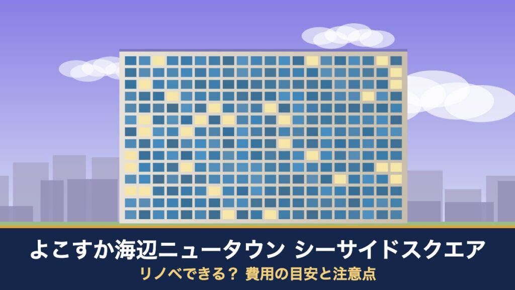よこすか海辺ニュータウン シーサイドスクエアはリノベできる? 費用の目安と注意点